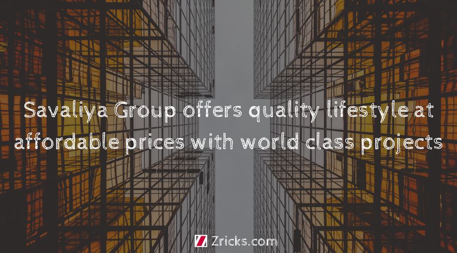 Savaliya Group offers quality lifestyle at affordable prices with world class projects Update